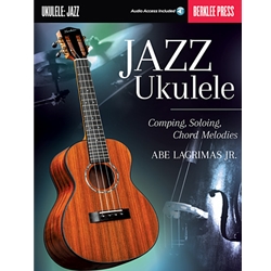Jazz Ukulele: Comping, Soling, Chord Melodies by Abe Lagrimas Jr.